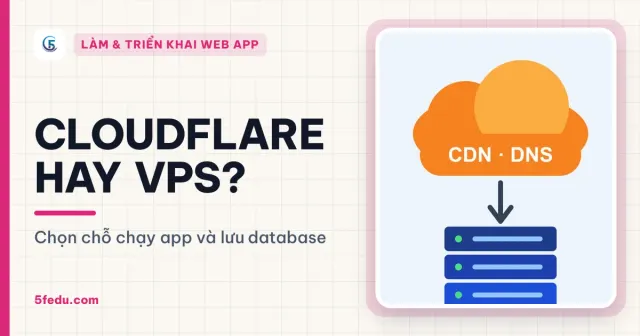 Cloudflare hay VPS — chọn chỗ chạy app và lưu database
