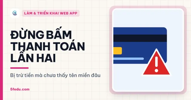 Đừng bấm thanh toán lần hai — Bị trừ tiền mà chưa thấy tên miền đâu
